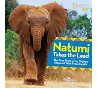 Natumi Takes the Lead: The True Story of an Orphan Elephant Who Finds Family