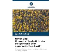Natur und Umweltsicherheit in der zeitgenössischen nigerianischen Lyrik: Schwerpunkt auf den Werken von Olajire Olanlokun und Philip Onuoha