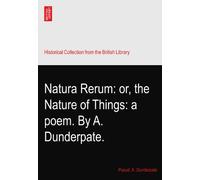 Natura Rerum: or, the Nature of Things: a poem. By A. Dunderpate.