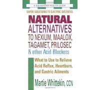 Natural Alternatives to Nexium, Maalox, Tagamet, Prilosec & Other Acid Blockers: What to Use to Reli: Written by Martie Whittekin, 2008 Edition, Publisher: Square One Publishers [Paperback]