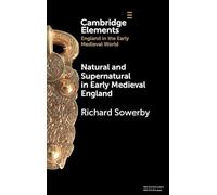 Natural and Supernatural in Early Medieval England (Elements in England in the Early Medieval World)