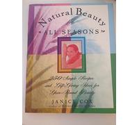 Natural Beauty for All Seasons: More Than 250 Simple Recipes and Gift-Giving Ideas for Year-Round Beauty