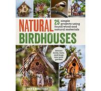 Natural Birdhouses: 25 Projects Using Found Wood to Attract Birds, Bats and Bugs into Your Garden
