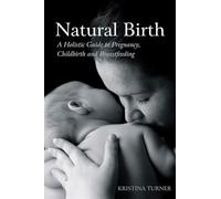 Natural Birth: A Holistic Guide to Pregnancy, Childbirth and Breastfeeding