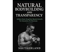 Natural Bodybuilding and Transparency: Achieve Real, Drug-Free Muscle Growth-No Gimmicks, No Shortcuts: Building Muscle Without Steroids, Lies, or Hype-For Lifters Who Want Real, Drug-Free Progress