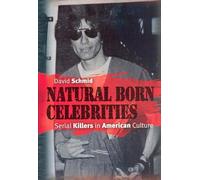 Natural Born Celebrities - Serial Killers in American Culture