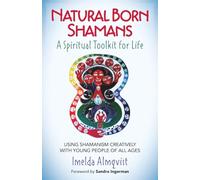 Natural Born Shamans - A Spiritual Toolkit for Life: Using Shamanism Creatively with Young People of All Ages