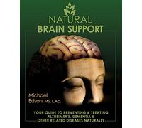 Natural Brain Support: Your Guide to Preventing and Treating Alzheimer's, Dementia and Other Related Diseases Naturally