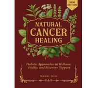 Natural Cancer Healing: Holistic Approaches to Wellness, Vitality, and Recovery Support