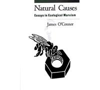 Natural Causes: Essays in Ecological Marxism (Democracy and Ecology)
