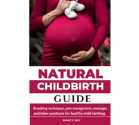 Natural Childbirth Guide: Breathing techniques, pain management, massages and labor positions for child birthing.