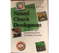 Natural Church Development: A Guide to Eight Essential Qualities of Healthy Churches