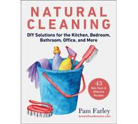 Natural Cleaning : DIY Solutions for the Kitchen, Bedroom, Bathroom, Office, and More