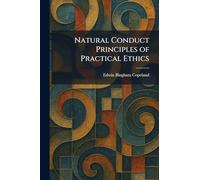 Natural Conduct Principles of Practical Ethics