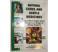 Natural Cures and Gentle Medicines (That Work Better Than Dangerous Drugs or Risky Surgery)