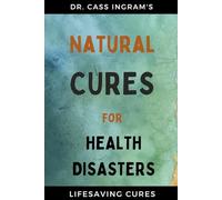 Natural Cures for Health Disasters: Lifesaving Cures