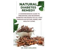 NATURAL DIABETES REMEDY: A COMPREHENSIVE GUIDE TO PREVENTING AND REVERSING DIABETES FOR PEOPLE OF ALL AGES THROUGH NUTRITION, HERBS, AND HEALTHY LIVING