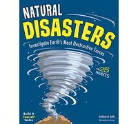Natural Disasters: Investigate the World's Most Destructive Forces with 25 Projects (Build It Yourself)