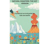 Natural Disasters : The Hot Version: A practical survival guide for kidltss and adults