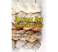Natural Dye Things and Stuffs: DIY Projects with Natural Dyes To do At Home: Making Nature Dye