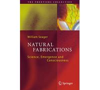 Natural Fabrications – Science, Emergence and Consciousness (The Frontiers Collection)