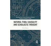 Natural Final Causality and Scholastic Thought (Routledge New Critical Thinking in Religion, Theology and Biblical Studies)