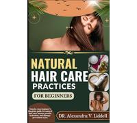 NATURAL HAIR CARE PRACTICES FOR BEGINNERS: Step-by-step beginner's blueprint guide for natural hair care: master growth, hydration, and damage prevention styles.