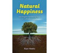 Natural Happiness: Use Organic Gardening Skills to Cultivate Yourself