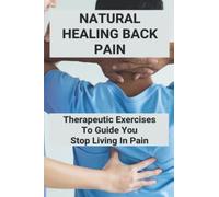 Natural Healing Back Pain: Therapeutic Exercises To Guide You Stop Living In Pain