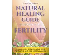 Natural Healing Guide to Boost Your Fertility: The Proven System for Women and Men to Restore Balance, Reduce Stress, and Hold Your Baby in Your Arms Even If You’ve Lost Hope