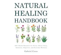 Natural Healing Handbook: 200+ Herbal Remedies for Stress, Better Sleep, Immunity, Digestion, and Everyday Wellness