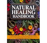 Natural Healing Handbook: Complete Holistic Guide with Ancient Herbal Remedies to Restore Health and Boost Vitality through Powerful, Simple At-Home ... Anxiety, and Stress (Full Color Edition)