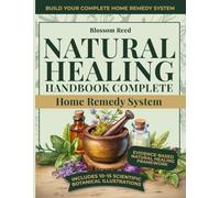 Natural Healing Handbook Complete Home Remedy System: Ancient Botanical Wisdom and Everyday Natural Therapies to Balance Energy, Support Immunity and Promote Vibrant Long-Term Health