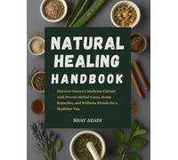 Natural Healing Handbook: Discover Nature’s Medicine Cabinet with Proven Herbal Cures, Home Remedies, and Wellness Rituals for a Healthier You
