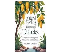 Natural Healing Handbook for Diabetes: A Complete Guide to Managing Diabetes Naturally with Diet, Herbs, and Lifestyle Changes