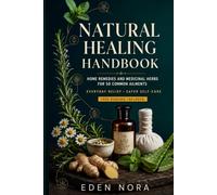 Natural Healing Handbook: Home Remedies and Medicinal Herbs for 50 Common Ailments, Everyday Relief, and Safer Self-Care (Natural Remedies & Healing Medicine)