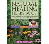 Natural Healing Herbs Book: Complete Collection of over 300 Forgotten Herbal Remedies to Prevent and Cure Common Ailments at Home