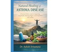 Natural Healing of Asthma Disease: A Practical Holistic Guide to Supporting Lung Health, Reducing Triggers, and Living Better with Asthma