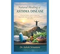 Natural Healing of Asthma Disease: A Practical Holistic Guide to Supporting Lung Health, Reducing Triggers, and Living Better with Asthma