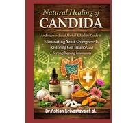Natural Healing of Candida: An Evidence-Based Herbal & Holistic Guide to Eliminating Yeast Overgrowth, Restoring Gut Balance, and Strengthening Immunity