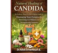 Natural Healing of Candida: An Evidence-Based Herbal & Holistic Guide to Eliminating Yeast Overgrowth, Restoring Gut Balance, and Strengthening Immunity