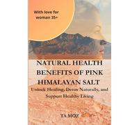 NATURAL HEALTH BENEFITS OF PINK HIMALAYAN SALT: Unlock Healing, Detox Naturally, and Support Healthy Living