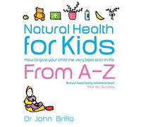 Natural Health for Kids: How to Give Your Child the Very Best Start in Life