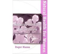 Natural Health for Women: Natural Cures for Women's Health Issues