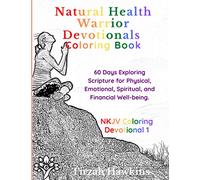 Natural Health Warriors Devotionals Coloring Book: 60 Days Exploring Scripture for Physical, Emotional, Spiritual, and Financial Well-being (NKJV Volumes)