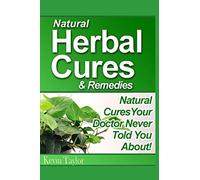 Natural Herbal Cures & Remedies: Natural Cures Your Doctor Never Told You About