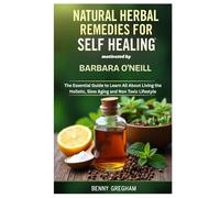 NATURAL HERBAL REMEDIES FOR SELF HEALING MOTIVATED BY BARBARA O'NEILL: The Essential Guide to Learn All About Living the Holistic, Slow Aging and Non Toxic Lifestyle