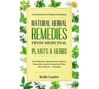Natural Herbal Remedies from Medicinal Plants & Herbs: 65 Best Herbs for Medical Herbalism Treat migraines, blood pressure, diabetes, depression, anxiety, insomnia & many more ailments - naturally!