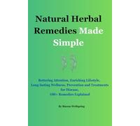 Natural Herbal Remedies Made Simple: Bettering Attention, Enriching Lifestyle, Long-lasting Wellness, Prevention and Treatments for Disease, 100+ Remedies Explained