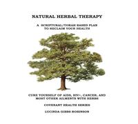 Natural Herbal Therapy: A Scriptural Torah Based Way to Reclaim Your Health Naturally